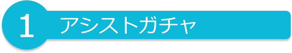 1 アシストガチャ