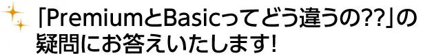 「PremiumとBasicってどうちがうの??」の疑問にお答えいたします!