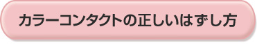 カラーコンタクトの正しいはずし方